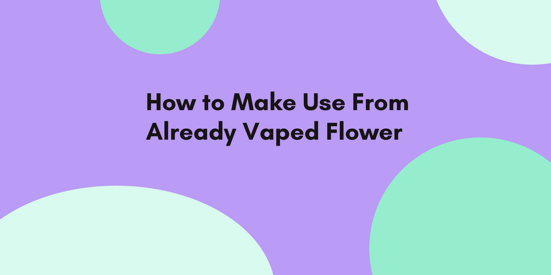 How To Make Use From Your Already Vaped Flower